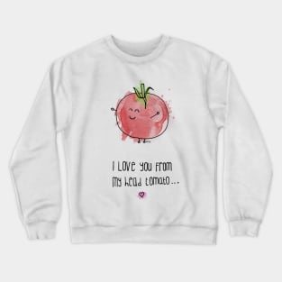 I Love You From My Head Tomato Crewneck Sweatshirt